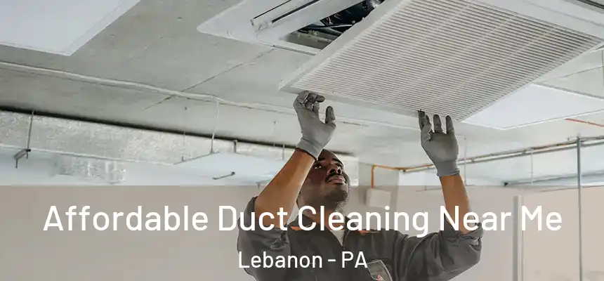 Affordable Duct Cleaning Near Me Lebanon - PA