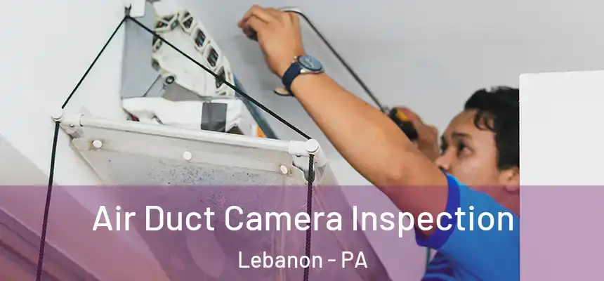 Air Duct Camera Inspection Lebanon - PA