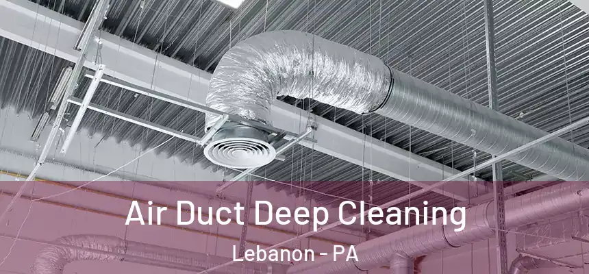  Air Duct Deep Cleaning Lebanon - PA