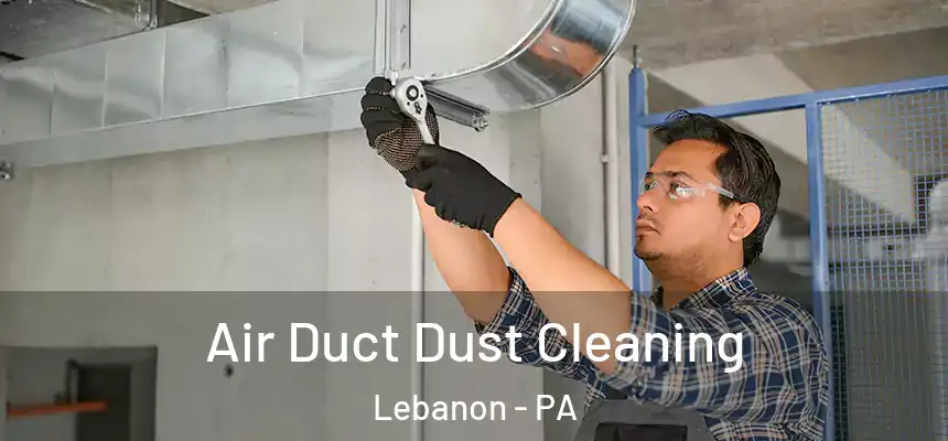  Air Duct Dust Cleaning Lebanon - PA