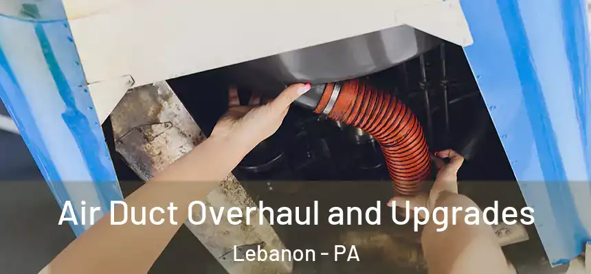 Air Duct Overhaul and Upgrades Lebanon - PA