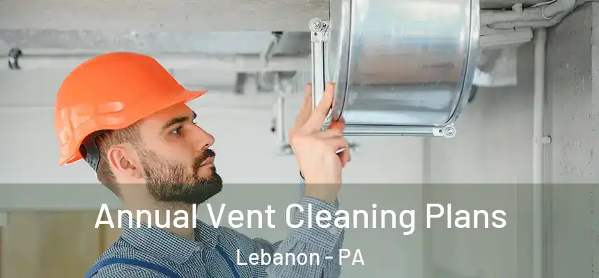  Annual Vent Cleaning Plans Lebanon - PA