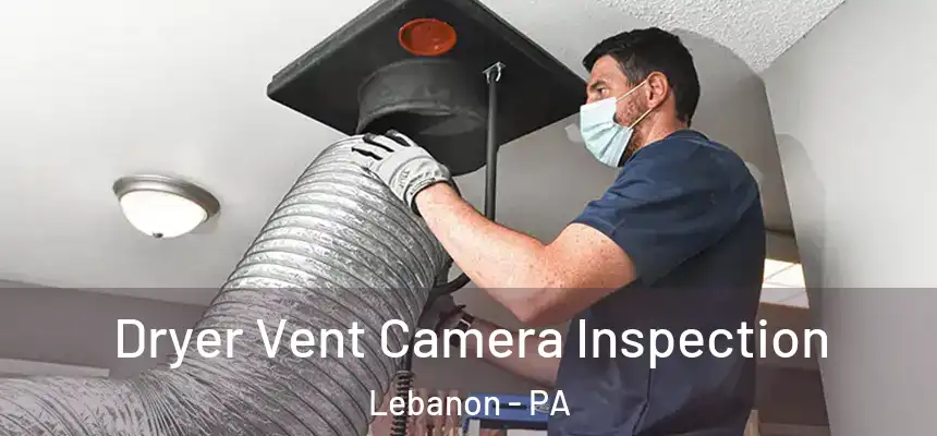 Dryer Vent Camera Inspection Lebanon - PA
