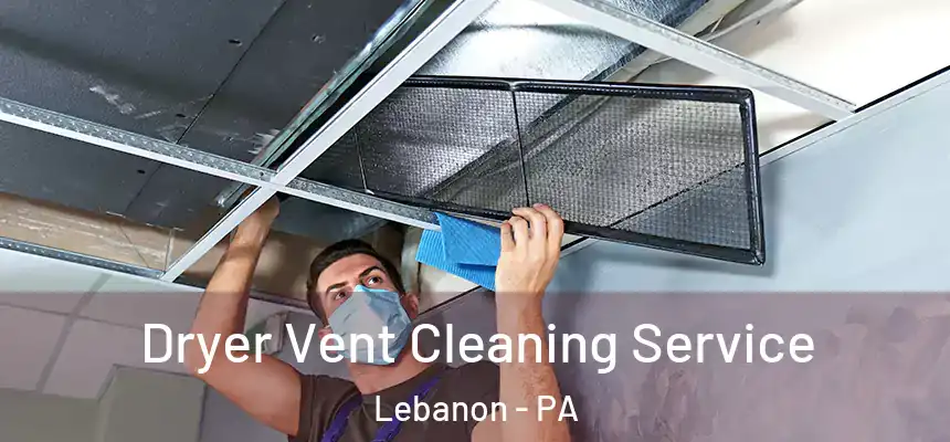  Dryer Vent Cleaning Service Lebanon - PA