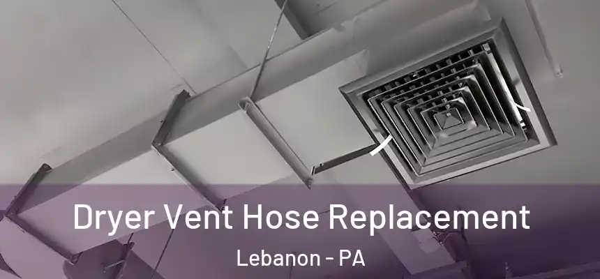  Dryer Vent Hose Replacement Lebanon - PA