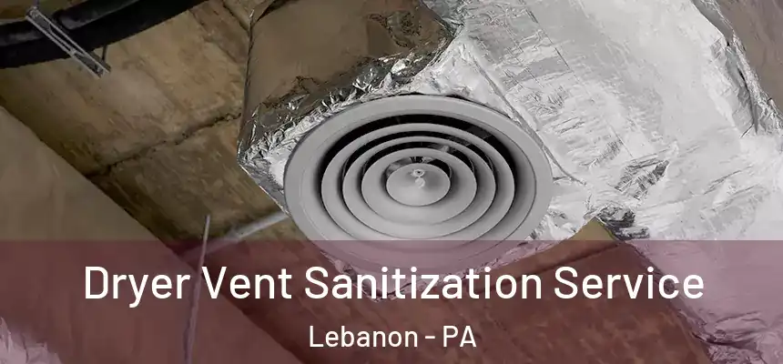 Dryer Vent Sanitization Service Lebanon - PA