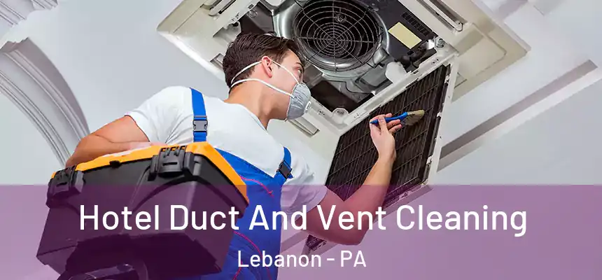  Hotel Duct And Vent Cleaning Lebanon - PA