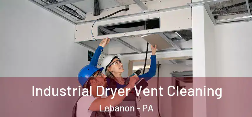 Industrial Dryer Vent Cleaning Lebanon - PA