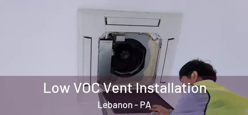 Low VOC Vent Installation Lebanon - PA