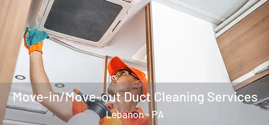 Move-in/Move-out Duct Cleaning Services Lebanon - PA