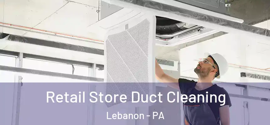  Retail Store Duct Cleaning Lebanon - PA