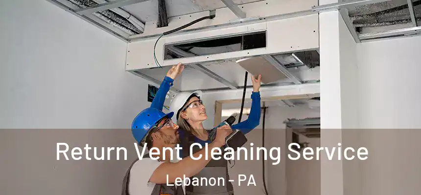  Return Vent Cleaning Service Lebanon - PA
