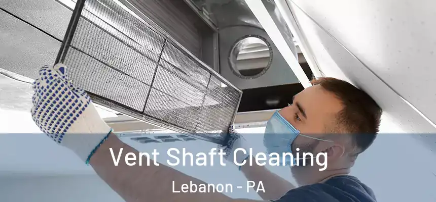 Vent Shaft Cleaning Lebanon - PA