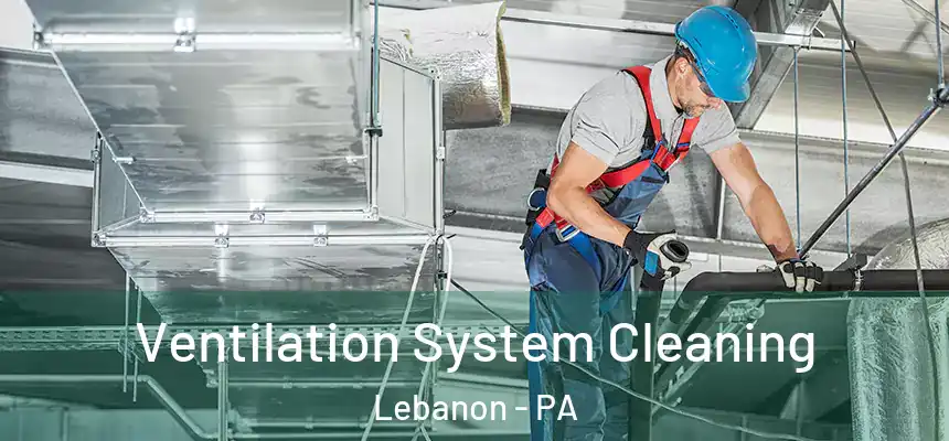 Ventilation System Cleaning Lebanon - PA