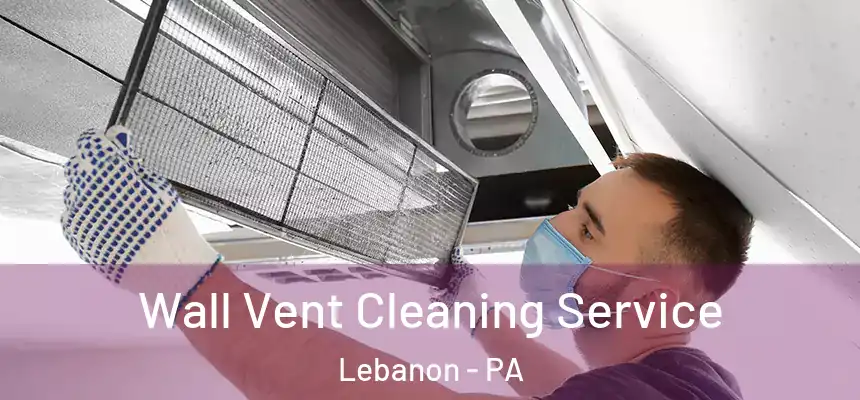 Wall Vent Cleaning Service Lebanon - PA